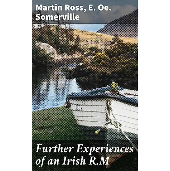 Further Experiences of an Irish R.M, E. Oe. Somerville, Martin Ross