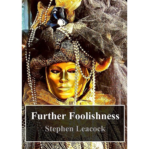 Further Foolishness, Stephen Leacock