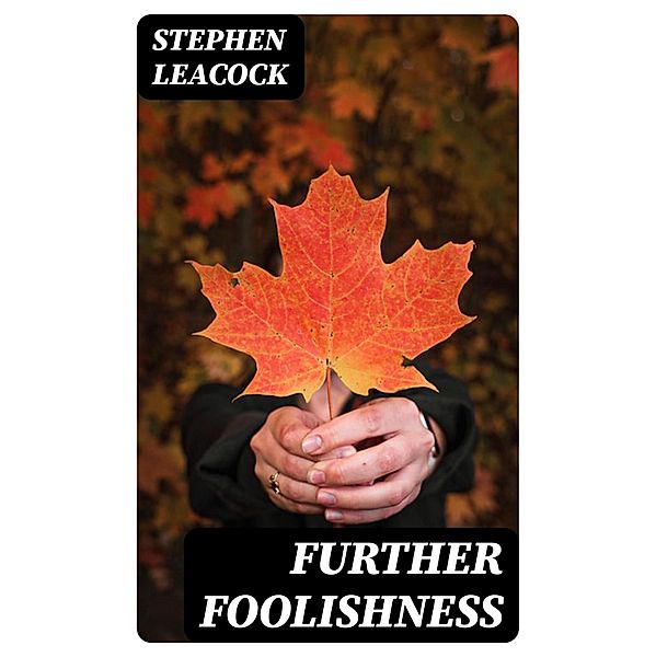 Further Foolishness, Stephen Leacock