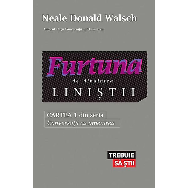 Furtuna de dinaintea lini¿tii. Cartea 1 din seria Conversa¿ii cu omenirea / Trebuie sa ¿tii, Neale Donald Walsch