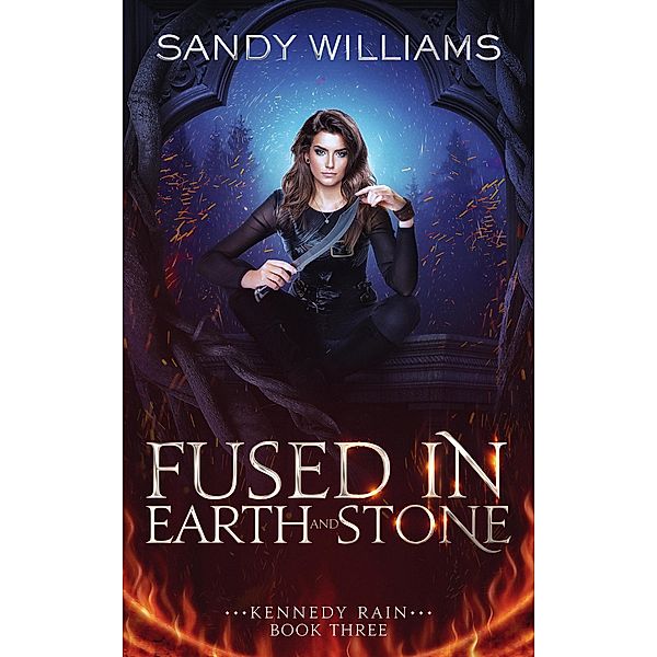 Fused in Earth and Stone (Kennedy Rain, #3) / Kennedy Rain, Sandy Williams