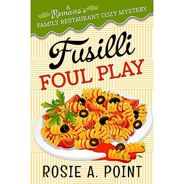 Fusilli Foul Play (A Romano's Family Restaurant Cozy Mystery, #3) / A Romano's Family Restaurant Cozy Mystery, Rosie A. Point