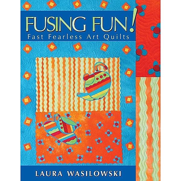 Fusing Fun! Fast Fearless Art Quilts, Laura Wasilowski