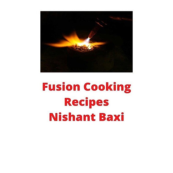 Fusion Cooking Recipes, Nishant Baxi