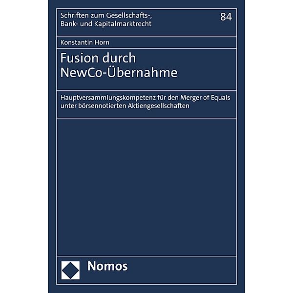 Fusion durch NewCo-Übernahme / Schriften zum Gesellschafts-, Bank- und Kapitalmarktrecht Bd.84, Konstantin Horn