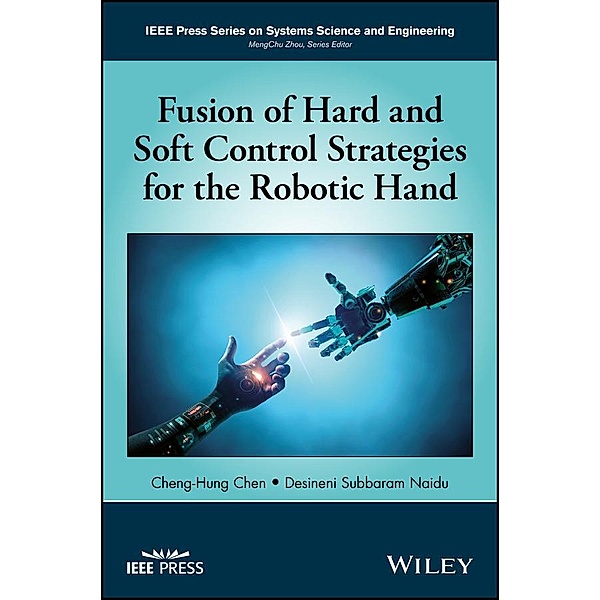 Fusion of Hard and Soft Control Strategies for the Robotic Hand / IEEE Series on Systems Science and Engineering, Cheng-Hung Chen, Desineni Subbaram Naidu