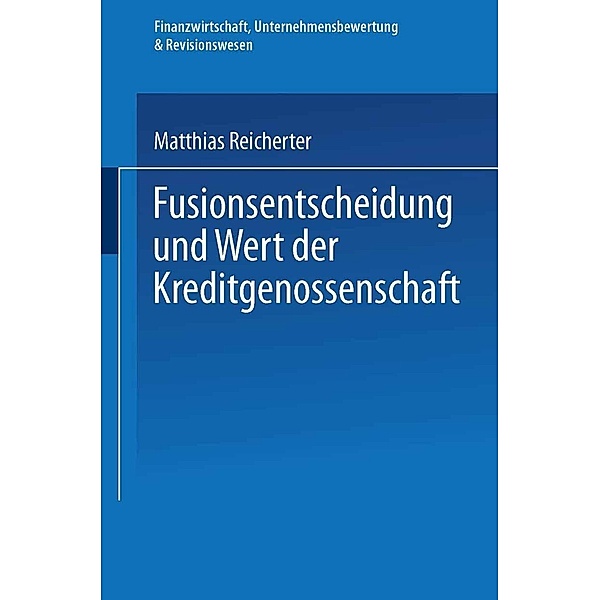 Fusionsentscheidung und Wert der Kreditgenossenschaft / Finanzwirtschaft, Unternehmensbewertung & Revisionswesen, Matthias Reicherter