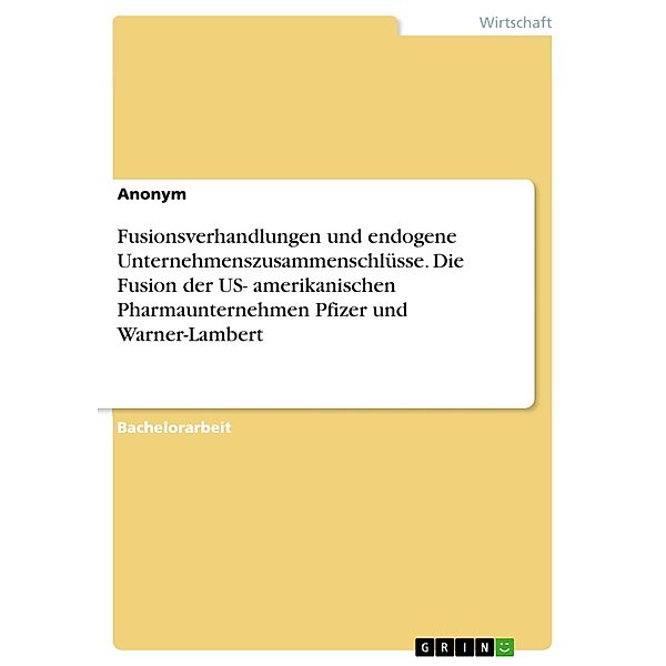 Fusionsverhandlungen und endogene Unternehmenszusammenschlüsse. Die Fusion der US-amerikanischen Pharmaunternehmen Pfizer und Warner-Lambert