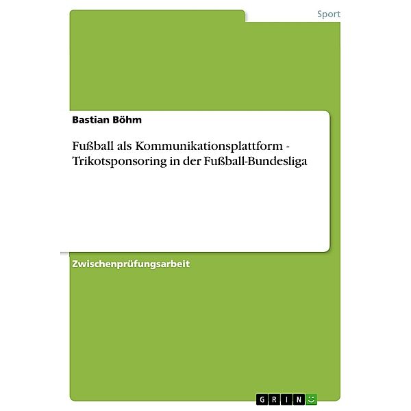 Fußball als Kommunikationsplattform - Trikotsponsoring in der Fußball-Bundesliga, Bastian Böhm