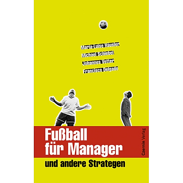 Fußball für Manager und andere Strategen, Maria-Luise Häusler, Michael Schiebel, Johannes Vetter, Francisco Delgado