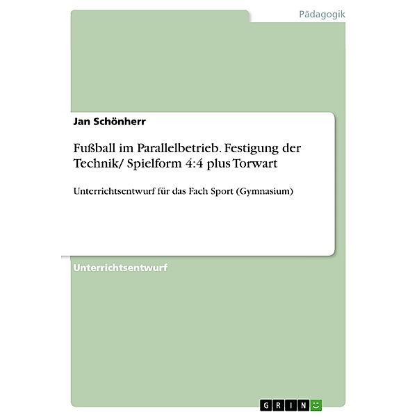 Fußball im Parallelbetrieb. Festigung der Technik/ Spielform 4:4 plus Torwart, Jan Schönherr