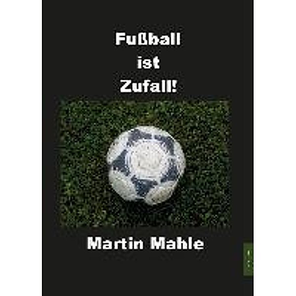Fußball ist Zufall!, Martin Mahle