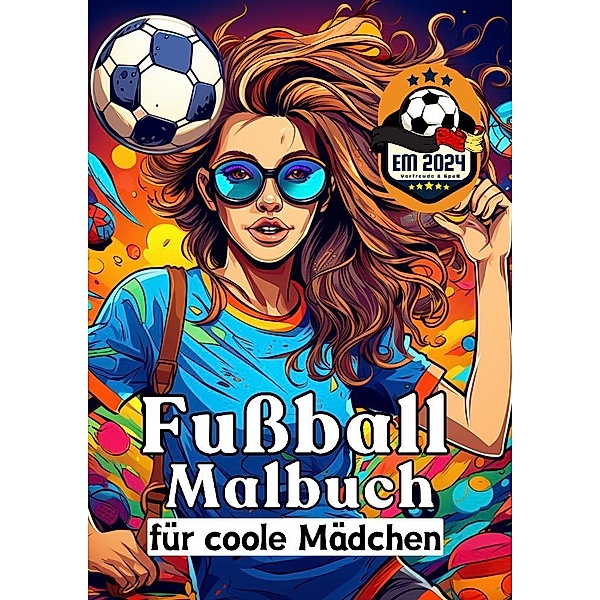 Fussball Malbuch für coole Mädchen - Frauen und Mädels im Fussball - Entspannung und Kreativität Geschenkidee EM 2024, Sunnie Ways