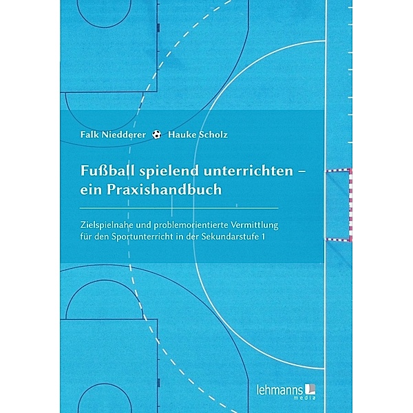 Fußball spielend unterrichten - ein Praxishandbuch, Hauke Scholz, Falk Niedderer