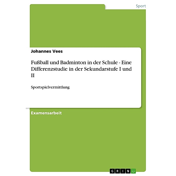 Fußball und Badminton in der Schule - Eine Differenzstudie in der Sekundarstufe I und II, Johannes Vees