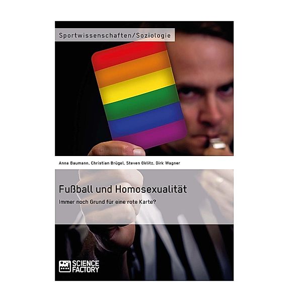 Fußball und Homosexualität. Immer noch Grund für eine rote Karte?, Anne Baumann, Christian Brügel, Steven Oklitz, Dirk Wagner