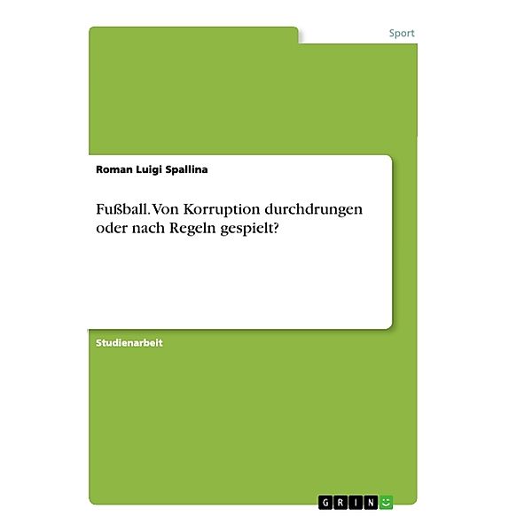 Fußball. Von Korruption durchdrungen oder nach Regeln gespielt?, Roman Luigi Spallina