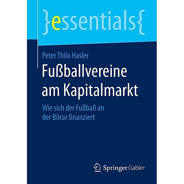 Fußballvereine am Kapitalmarkt / essentials, Peter Thilo Hasler