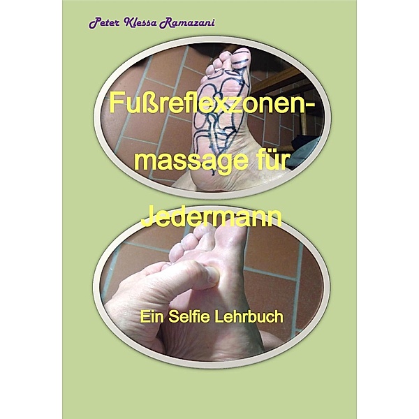 Fußreflexzonen-massage für Jedermann - Ein Selfie Lehrbuch, Peter Klessa Ramazani