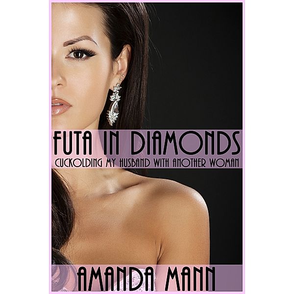 Futa in Diamonds: Cuckolding My Husband with Another Woman, Amanda Mann