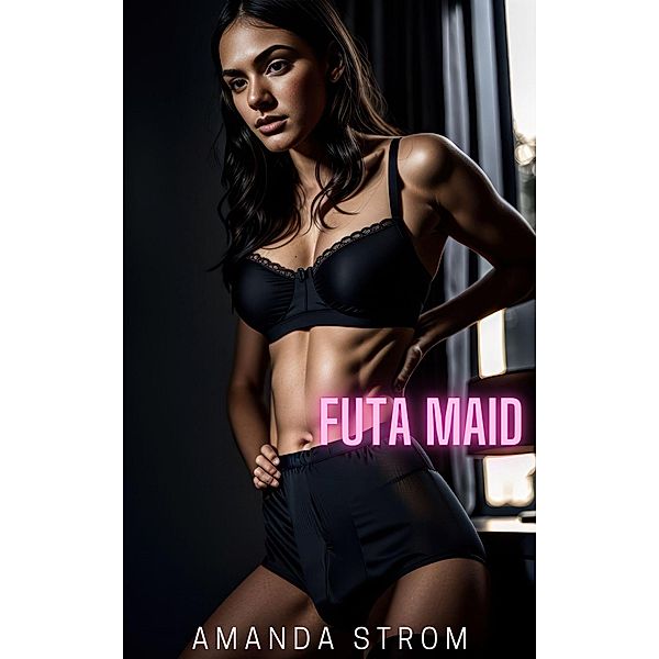 Futa Maid (Futa Vixens Collection, #4) / Futa Vixens Collection, Amanda Strom