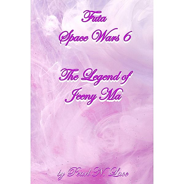 Futa Space Wars 6 The Legend of Jeeny Ma (Futa Stories, #15) / Futa Stories, Pearl N. Lace