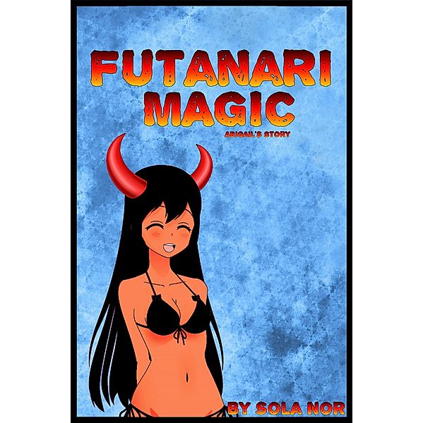 Futanari Magic: Abigail's Story (Futanari Magic, Futa on Female) / Futanari Magic, Futa on Female, Sola Nor