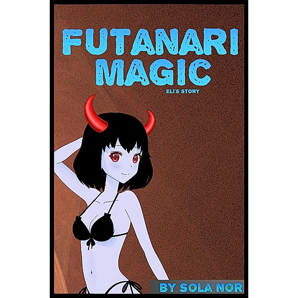 Futanari Magic: Eli's Story (Futanari Magic, Futa on Male) / Futanari Magic, Futa on Male, Sola Nor