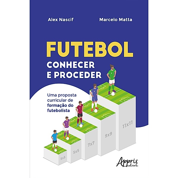 Futebol Conhecer e Proceder: Uma Proposta Curricular de Formação do Futebolista, Alex Nascif, Marcelo Matta