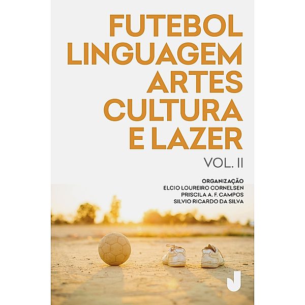 Futebol, linguagem, artes, cultura e lazer vol. II / Futebol, linguagem, artes, cultura e lazer Bd.2, Elcio Loureiro Cornelsen, Silvio Ricardo da Silva