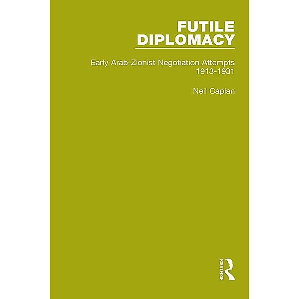 Futile Diplomacy - A History of Arab-Israeli Negotiations, 1913-56, Neil Caplan