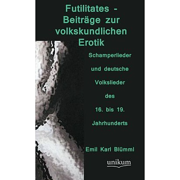 Futilitates - Beiträge zur volkskundlichen Erotik, Emil K. Blümml