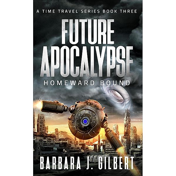 Future Apocalypse, Homeward Bound (A Time Travel Series, #3) / A Time Travel Series, Barbara J. Gilbert