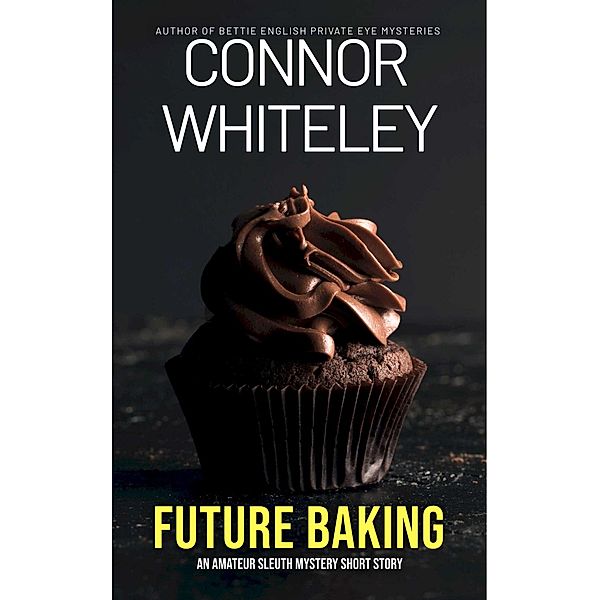 Future Baking: An Amateur Sleuth Mystery Short Story, Connor Whiteley