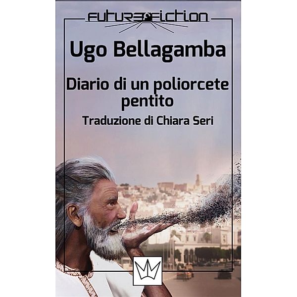 Future Fiction: Diario di un poliorcete pentito, Ugo Bellagamba