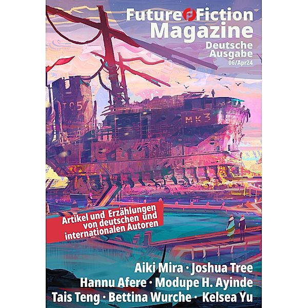 Future Fiction Magazine Nr. 06/Apr24 / Future Fiction Magazine Bd.6, Uwe Post, Joshua Tree, Aiki Mira, Tais Teng, Modupe H Ayinde, Bettina Wurche, Kelsea Yu, Hannu Afere