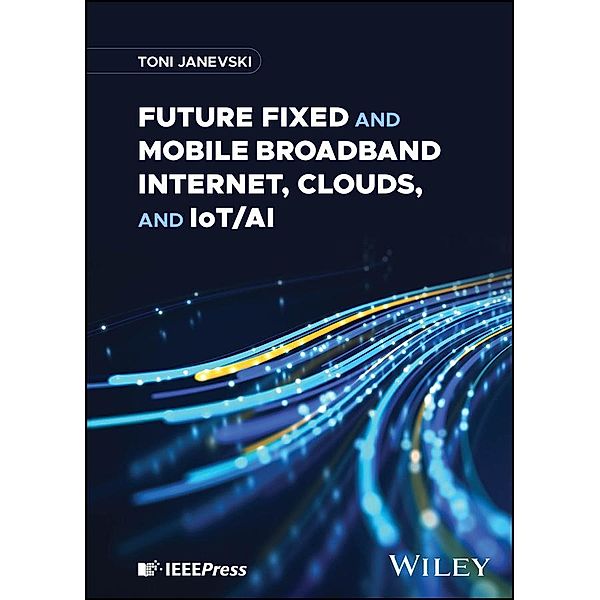 Future Fixed and Mobile Broadband Internet, Clouds, and IoT/AI, Toni Janevski