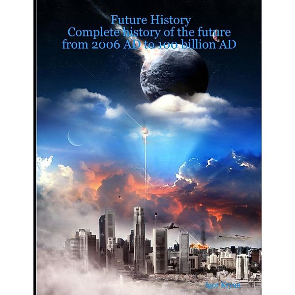 Future History: Complete History of the Future from 2006 AD to 100 Billion AD, Igor Kryan