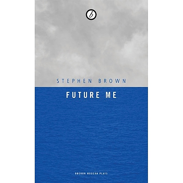 Future Me / Oberon Modern Plays, Stephen Brown