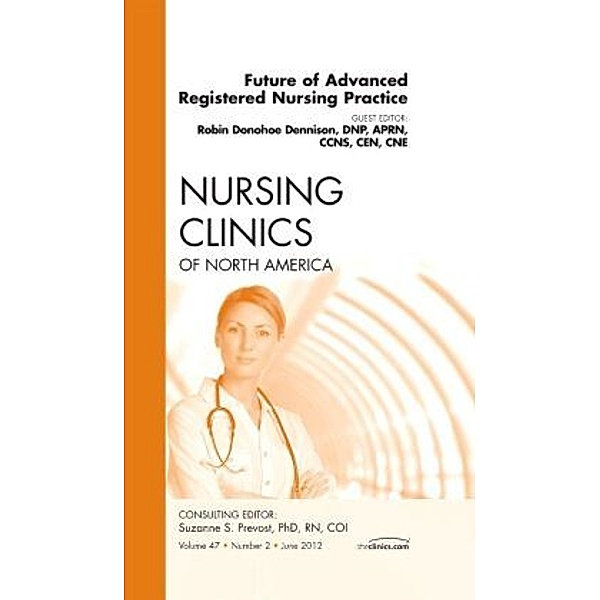Future of Advanced Registered Nursing Practice, An Issue of Nursing Clinics, Robin Donohoe Dennison
