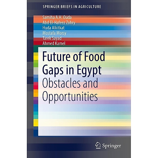 Future of Food Gaps in Egypt / SpringerBriefs in Agriculture, Samiha A. H. Ouda, Abd El-Hafeez Zohry, Huda Alkitkat, Mostafa Morsy, Tarek Sayad, Ahmed Kamel