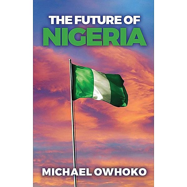 Future Of Nigeria / BookVenture Publishing LLC, Michael Owhoko