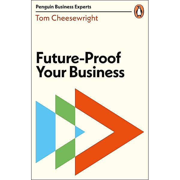 Future-Proof Your Business / Penguin Business Experts Series, Tom Cheesewright