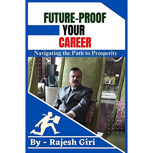 Future-Proof Your Career: Navigating the Path to Prosperity, Rajesh Giri
