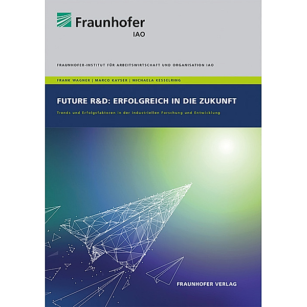 Future R&D: Erfolgreich in die Zukunft., Marco Kayser, Michaela Kesselring, Frank Wagner