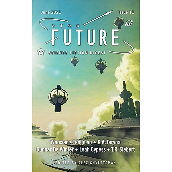 Future Science Fiction Digest Issue 11 / Future Science Fiction Digest, Alex Shvartsman, Leah Cypess, K. A. Teryna, Wanxiang Fengnian, T. R. Siebert, Gunnar de Winter