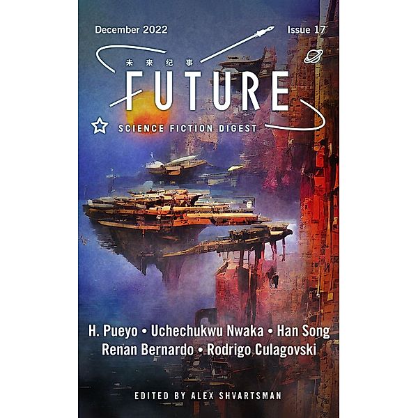 Future Science Fiction Digest, Issue 17 / Future Science Fiction Digest, Alex Shvartsman, Han Song, H. Pueyo, Renan Bernardo, Rodrigo Culagovski, Uchechukwu Nwaka