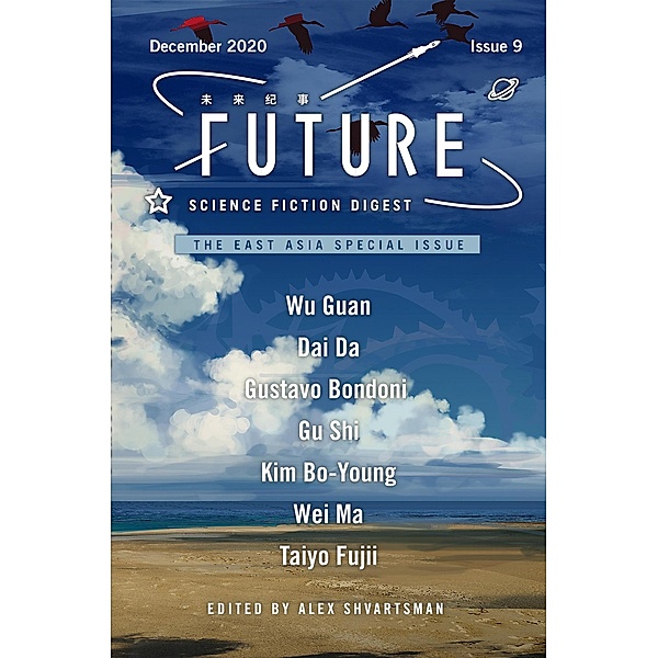 Future Science Fiction Digest Volume 9: The East Asia Special Issue / Future Science Fiction Digest, Alex Shvartsman, Taiyo Fujii, Kim Bo-Young, Gustavo Bondoni, Wu Guan, Dai Da, Gu Shi, Ma Wei