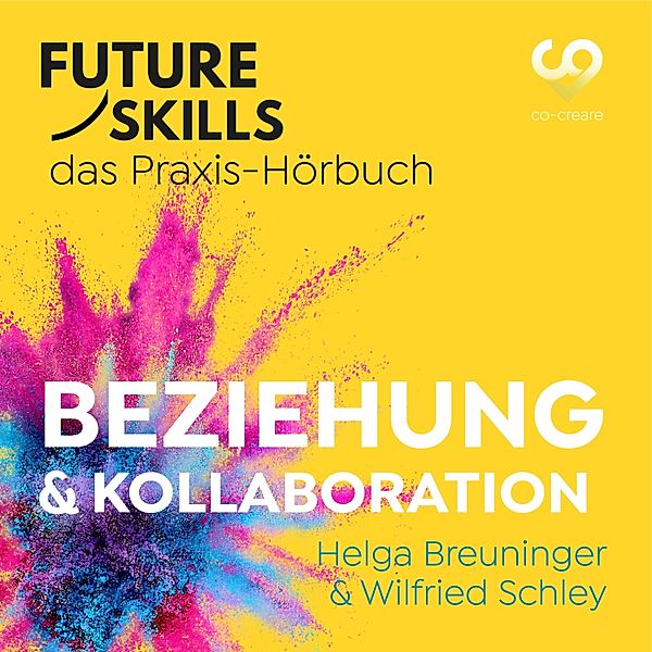 Future Skills - Das Praxis-Hörbuch - Beziehung & Kollaboration, Helga Breuninger, Wilfried Schley, Co-Creare