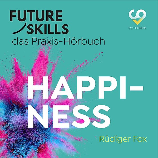 Future Skills - Das Praxis-Hörbuch - Happiness, Rüdiger Fox, Co-Creare